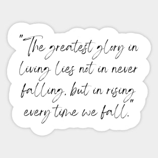 The Greatest Glory in Living Lies Not in Never Falling, But in Rising Every Time We Fall, a Positive Life Motivation quote Sticker